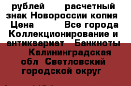 100 рублей 2015 расчетный знак Новороссии копия › Цена ­ 100 - Все города Коллекционирование и антиквариат » Банкноты   . Калининградская обл.,Светловский городской округ 